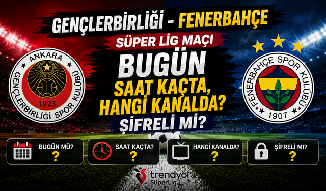 Gençlerbirliği - Fenerbahçe Süper Lig Maçı Bugün Saat Kaçta, Hangi Kanalda? Şifreli Mi?