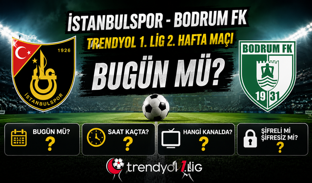 İstanbulspor - Bodrum FK Trendyol 1. Lig 2. Hafta Maçı Bugün Mü? Hangi Kanalda, Saat Kaçta, Şifreli Mi Şifresiz Mi?