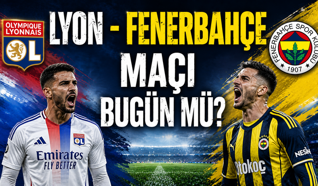 Lyon - Fenerbahçe Maçı Bugün Mü, Hangi Kanalda, Saat Kaçta?