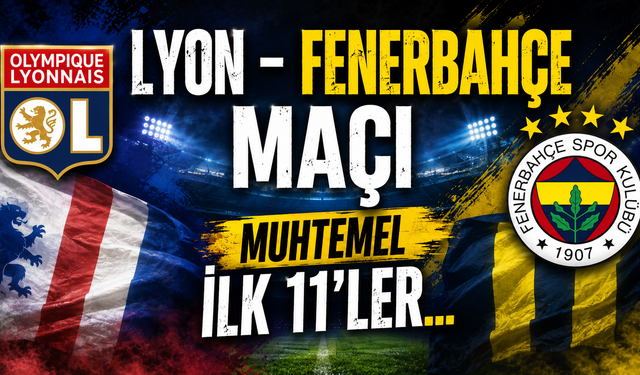 Lyon - Fenerbahçe Maçı Muhtemel İlk 11’ler...