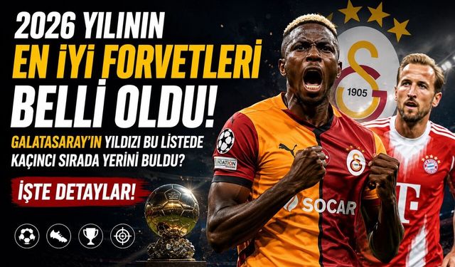 2026 Yılının En İyi Forvetleri Belli Oldu: Galatasaray’ın Yıldızı Kaçıncı Sırada?