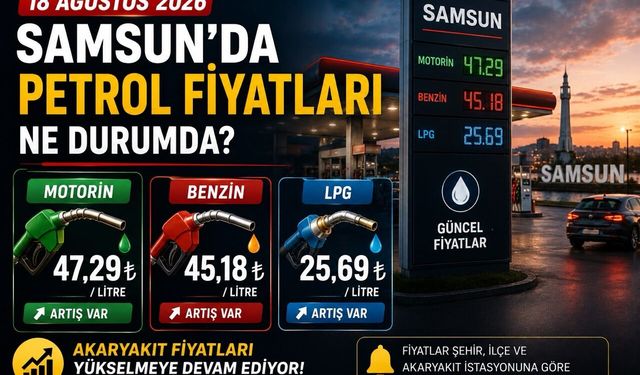 18 Ağustos 2026 Samsun’da akaryakıt fiyatları: Motorin, benzin ve LPG ne kadar?