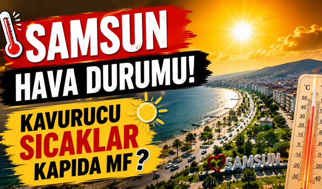 Samsun Hava Durumu! Kavurucu Sıcaklar Kapıda Mı?