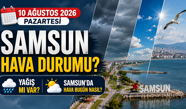 10 Ağustos 2026 Pazartesi Samsun Hava Durumu? Yağış Mı Var, Samsun'da Hava Bugün Nasıl?