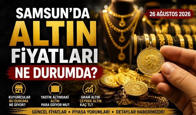 Samsun’da 26 Ağustos 2026 Altın Fiyatları: Gram ve Çeyrek Altın Ne Kadar?