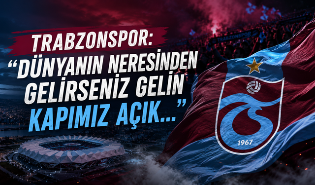 Trabzonspor: “Dünyanın Neresinden Gelirseniz Gelin Kapımız Açık...”