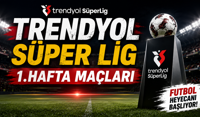Trendyol Süper Lig 1. Hafta Mücadeleleri Neler? 1. Hafta Kim Kiminle Oynuyor? Galatasaray, Beşiktaş, Fenerbahçe Maçları