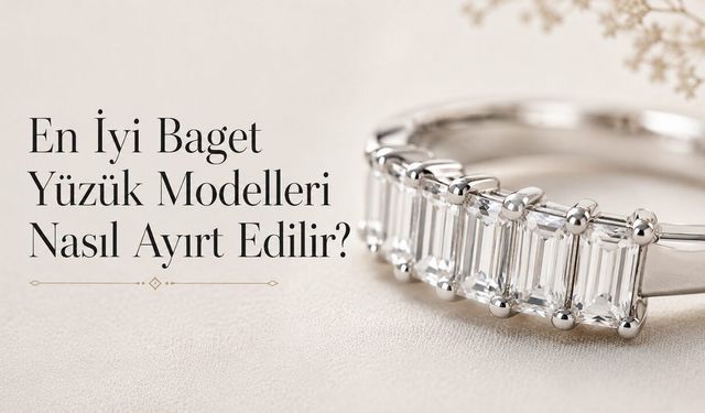 En İyi Baget Yüzük Modelleri Nasıl Ayırt Edilir?