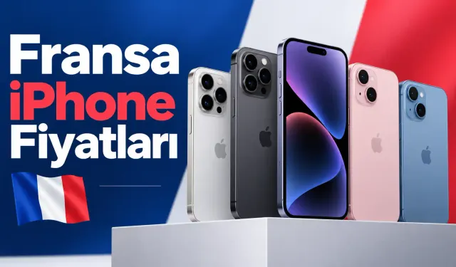 Fransa’da iPhone Fiyatları Ucuz mu? 2026 Güncel Iphone 18 Fiyatları ve Türkiye Karşılaştırması