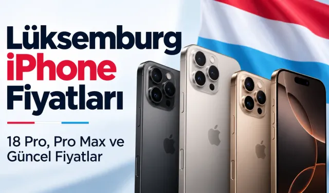 Lüksemburg iPhone Fiyatları 2026: iPhone 18 Pro ve Pro Max Kaç Euro?