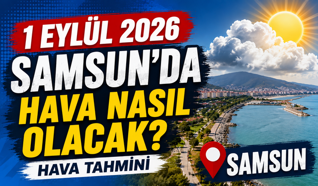 1 Eylül 2026 Samsun’da Hava Nasıl Olacak? Hava Tahminleri