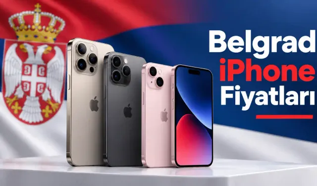 Sırbistan iPhone Fiyatları 2026: Belgrad’da iPhone 18 Almak Ucuz mu?