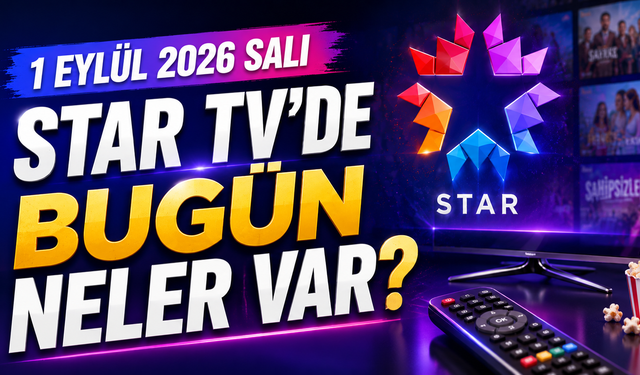 1 Eylül 2026 Salı Star TV Yayın Akışı... Bugün Star TV’de Ne Var?