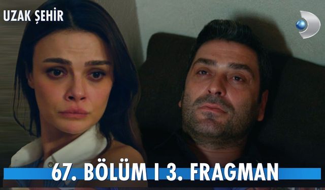 Uzak Şehir 67. Bölüm Bu Akşam mı? Yeni Bölüm Saat Kaçta, Neler Olacak? Fragman İzle