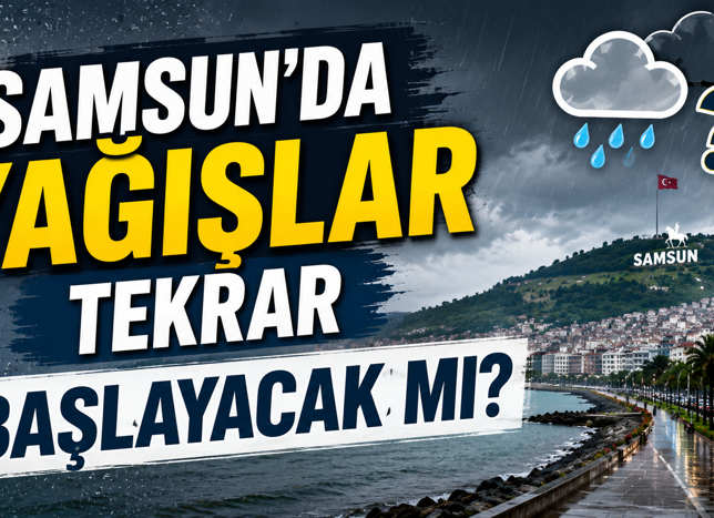 Samsun’da Yağışlar Hangi Günden İtibaren  Tekrar Başlayacak?