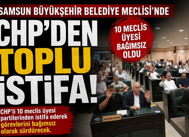 Samsun Büyükşehir Belediye Meclisi’nde CHP’den Toplu İstifa! 10 Meclis Üyesi Bağımsız Oldu