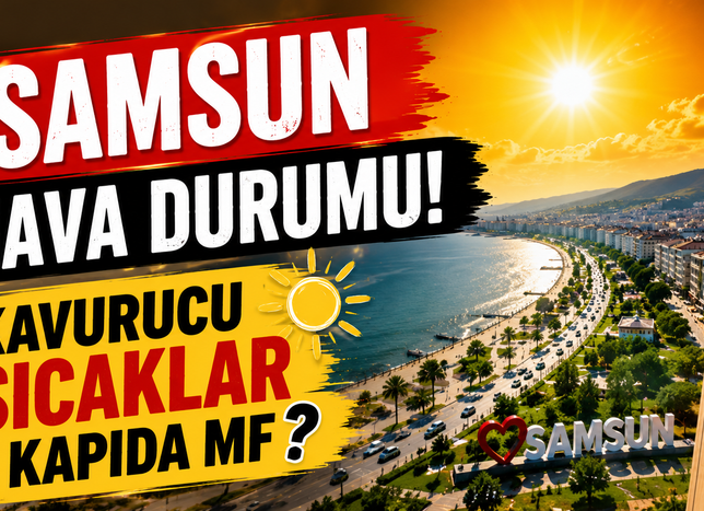 Samsun Hava Durumu! Kavurucu Sıcaklar Kapıda Mı?