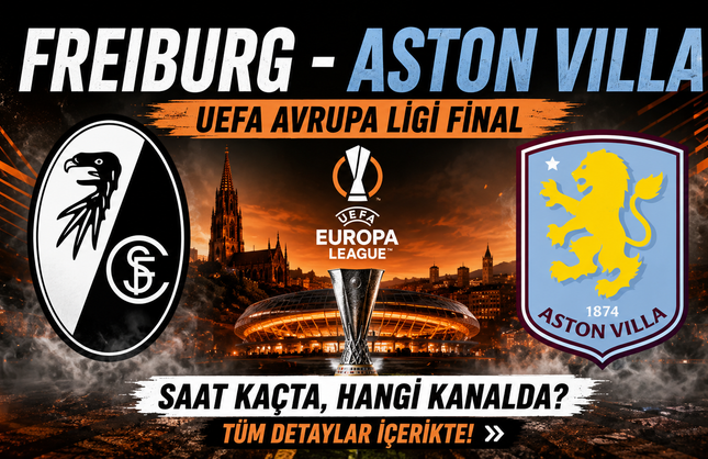 Freiburg - Aston Villa | UEFA Avrupa Ligi Final Saat Kaçta, Hangi Kanalda?