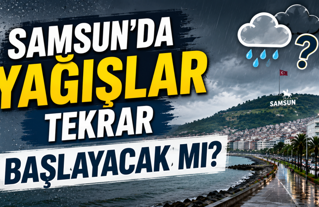 Samsun’da Yağışlar Hangi Günden İtibaren  Tekrar Başlayacak?