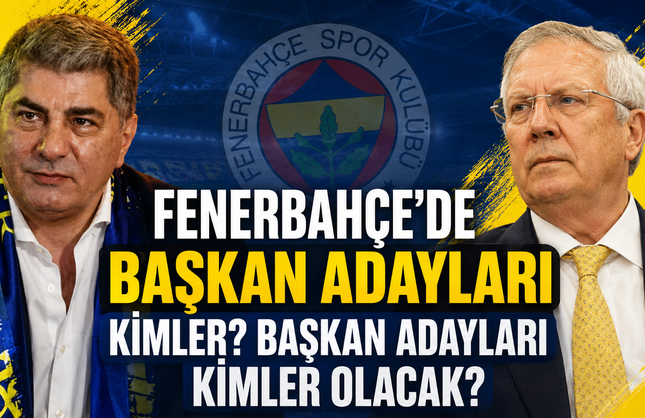 Fenerbahçe'de Başkan Adayları Kimler? Başkan Adayları Kimler Olacak?