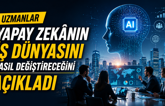 Uzmanlar Yapay Zekânın İş Dünyasını Nasıl Değiştireceğini Açıkladı