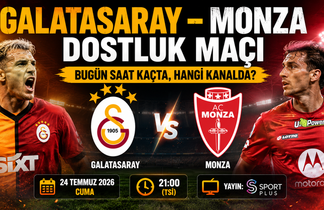 Galatasaray - Monza Dostluk Maçı Bugün Saat Kaçta, Hangi Kanalda?