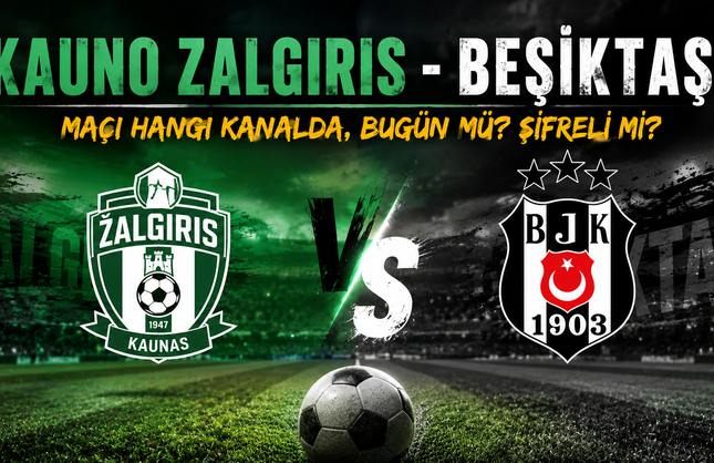 Kauno Zalgiris - Beşiktaş Maçı Hangi Kanalda, Bugün Mü? Şifreli Mi?