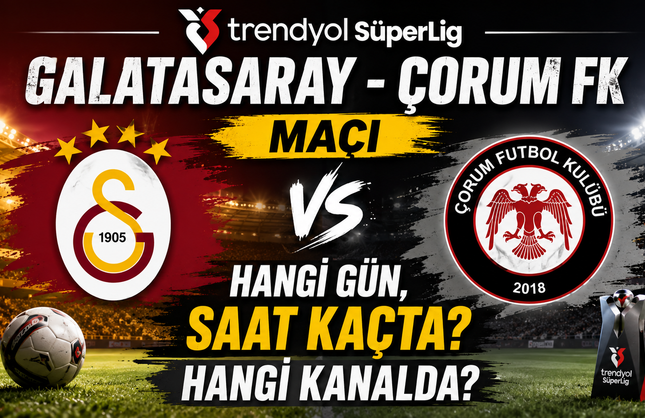 Trendyol Süper Lig Galatasaray - Çorum FK Maçı Hangi Gün, Saat Kaçta? Hangi Kanalda?