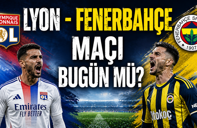 Lyon - Fenerbahçe Maçı Bugün Mü, Hangi Kanalda, Saat Kaçta?