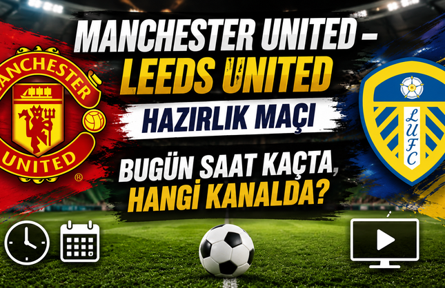 Manchester United – Leeds United Hazırlık Maçı Bugün Saat Kaçta, Hangi Kanalda?