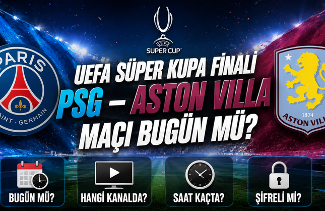 UEFA Süper Kupa Finali PSG – Aston Villa Maçı Bugün Mü? Hangi Kanalda? Saat Kaçta, Şifreli Mi?