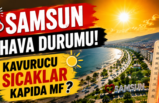 Samsun Hava Durumu! Kavurucu Sıcaklar Kapıda Mı?
