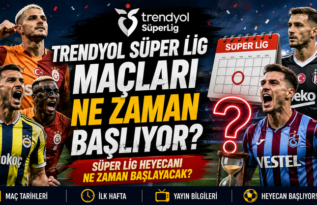 Trendyol Süper Lig Maçları Ne Zaman Başlıyor? Süper Lig Heyecanı Ne Zaman Başlayacak?
