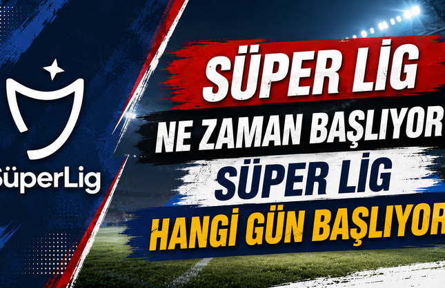 Süper Lig Ne Zaman Başlıyor? Süper Lig Hangi Gün Başlıyor?