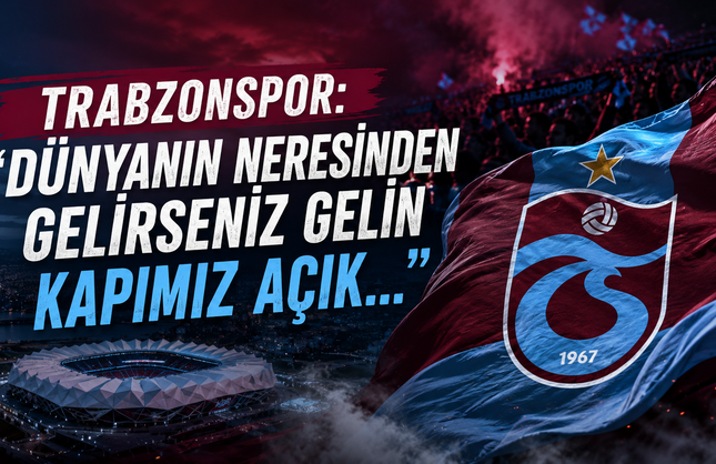 Trabzonspor: “Dünyanın Neresinden Gelirseniz Gelin Kapımız Açık...”
