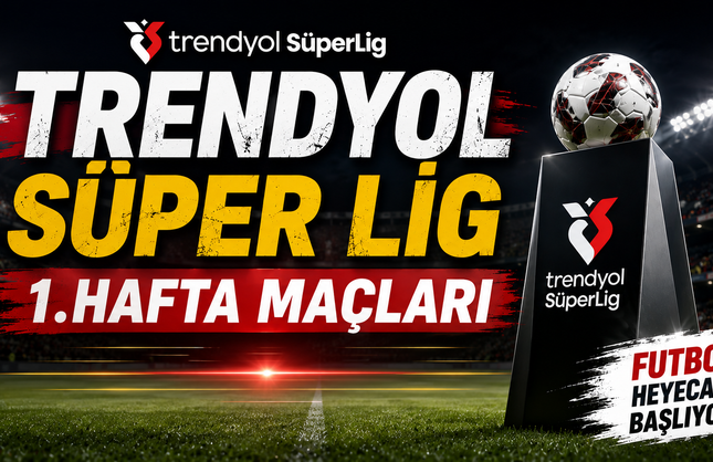 Trendyol Süper Lig 1. Hafta Mücadeleleri Neler? 1. Hafta Kim Kiminle Oynuyor? Galatasaray, Beşiktaş, Fenerbahçe Maçları