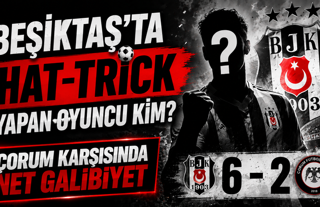 Beşiktaş’ta Hat – Trick Yapan Oyuncu Kim? Çorum Karşısında Net Galibiyet