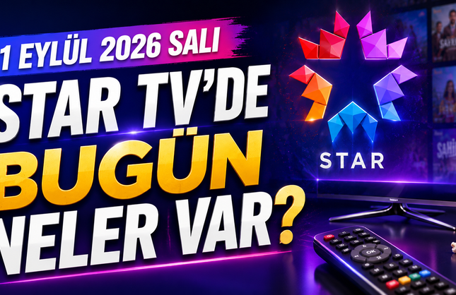 1 Eylül 2026 Salı Star TV Yayın Akışı... Bugün Star TV’de Ne Var?
