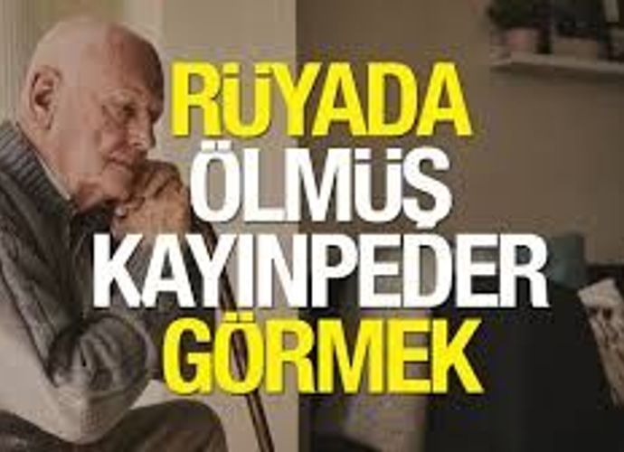 Rüyada Ölmüş Kayınpederini Canlı Görmek Ne Anlama Gelir?