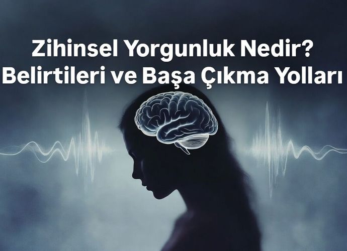 Zihinsel Yorgunluk Nedir? Belirtileri Ve Başa Çıkma Yolları