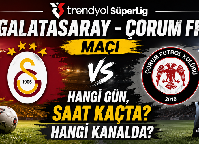 Trendyol Süper Lig Galatasaray - Çorum FK Maçı Hangi Gün, Saat Kaçta? Hangi Kanalda?