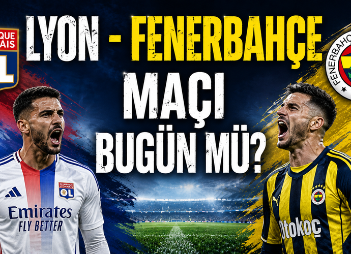Lyon - Fenerbahçe Maçı Bugün Mü, Hangi Kanalda, Saat Kaçta?