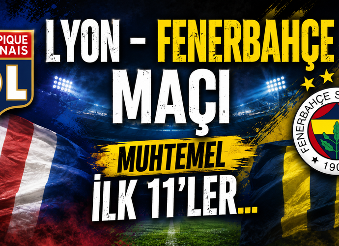 Lyon - Fenerbahçe Maçı Muhtemel İlk 11’ler...