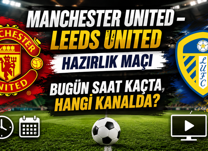 Manchester United – Leeds United Hazırlık Maçı Bugün Saat Kaçta, Hangi Kanalda?
