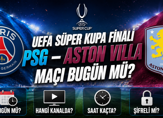 UEFA Süper Kupa Finali PSG – Aston Villa Maçı Bugün Mü? Hangi Kanalda? Saat Kaçta, Şifreli Mi?