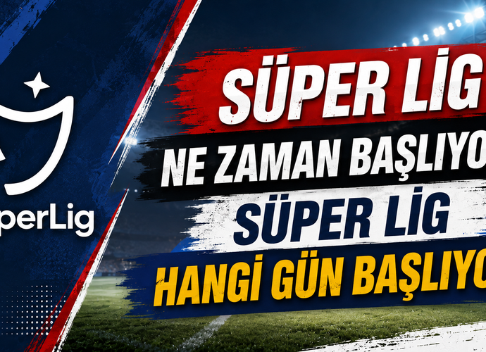 Süper Lig Ne Zaman Başlıyor? Süper Lig Hangi Gün Başlıyor?