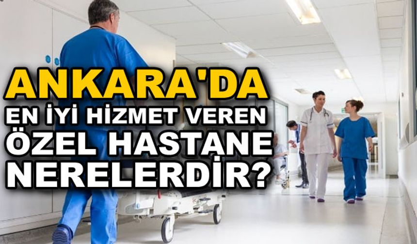 Ankara'nın en iyi özel hastaneleri nerelerdir ?
