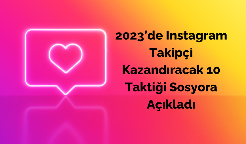 2023’de Instagram Takipçi Kazandıracak 10 Taktiği Sosyora Açıkladı