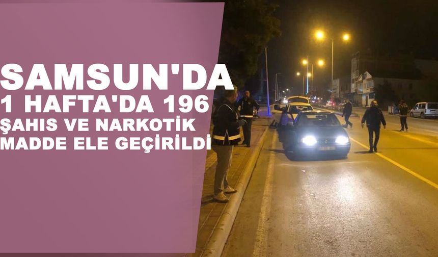 Samsun'da 1 hafta 'da 196 şahıs yakalandı, çok sayıda narkotik madde ele geçirildi