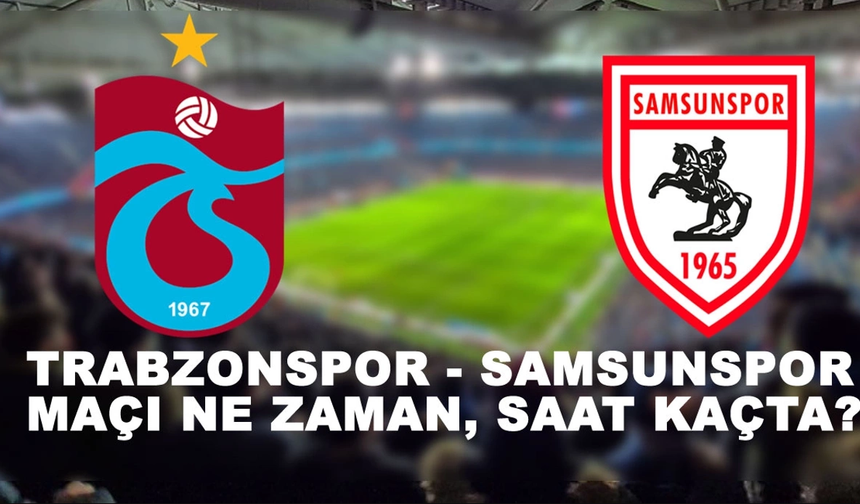Trabzonspor - Samsunspor Maçı 10 Ocak Perşembe Günü Saat 20.00'da Başlayacak